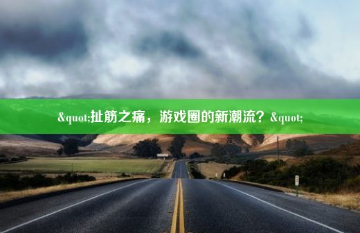 "扯筋之痛，游戏圈的新潮流？"