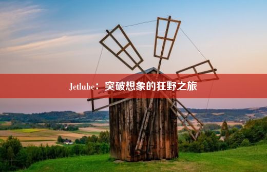 Jetlube：突破想象的狂野之旅