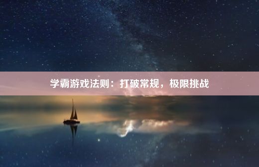 学霸游戏法则：打破常规，极限挑战