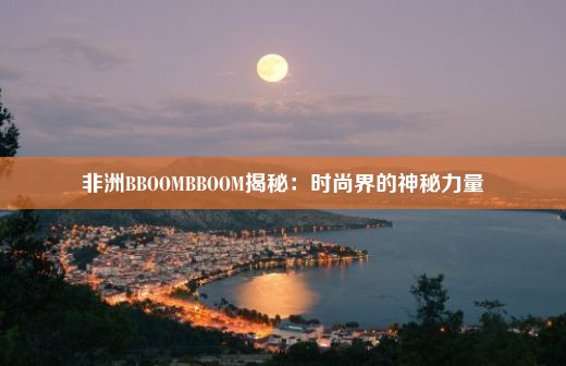 非洲BBOOMBBOOM揭秘：时尚界的神秘力量