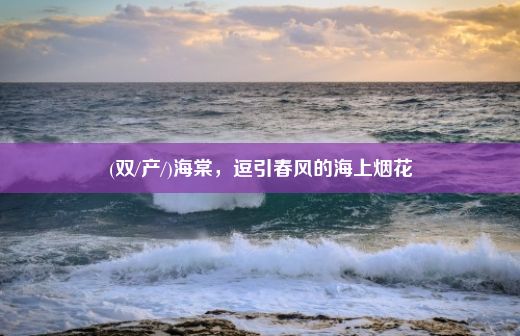 (双/产/)海棠，逗引春风的海上烟花