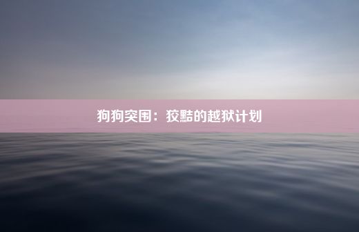 狗狗突围：狡黠的越狱计划