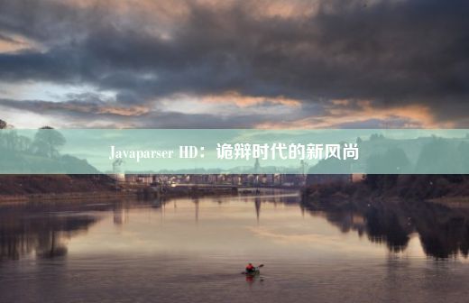 Javaparser HD：诡辩时代的新风尚