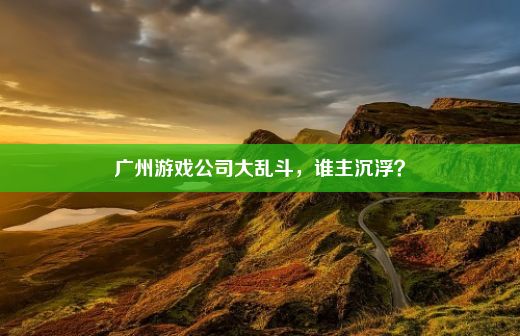 广州游戏公司大乱斗，谁主沉浮？