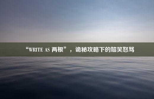 “WRITE AS 两根”，诡秘攻略下的嬉笑怒骂