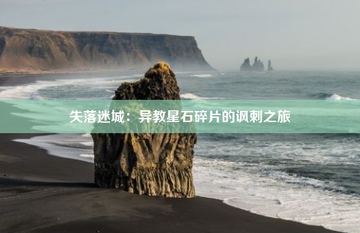 失落迷城：异教星石碎片的讽刺之旅